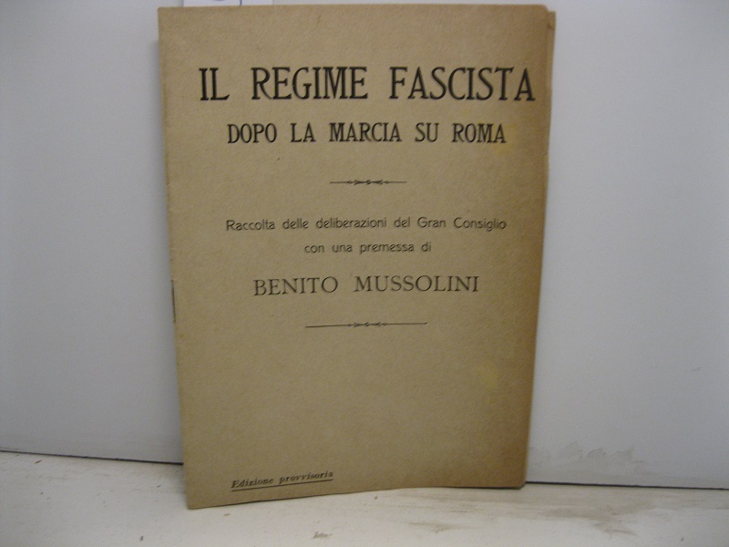 Il regime fascista dopo la marcia su Roma. Raccolta delle deliberazioni del Gran Consiglio con una premessa di Benito Mussolini. Edizione provvisoria